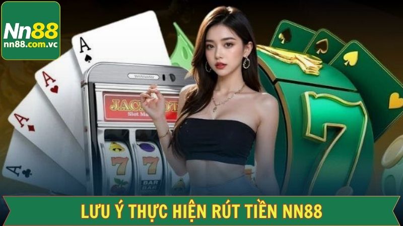 Những điểm lưu ý cần biết trong khi rút tiền NN88